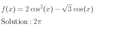 The f(x)=2cos^2(x)-sqrt(3)cos(x) is 2pi
